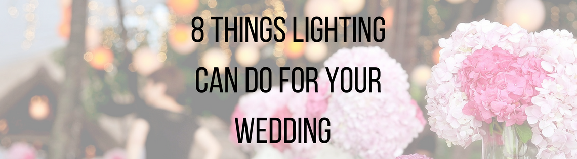 8 Things Lighting Can Do for your Wedding